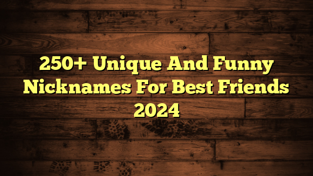 250+ Unique And Funny Nicknames For Best Friends 2024
