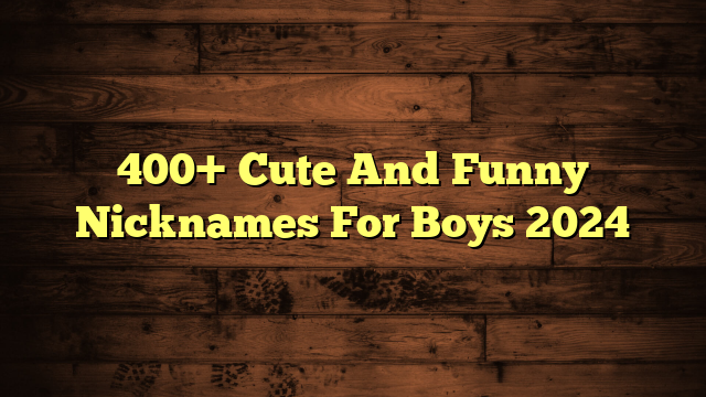 400+ Cute And Funny Nicknames For Boys 2024